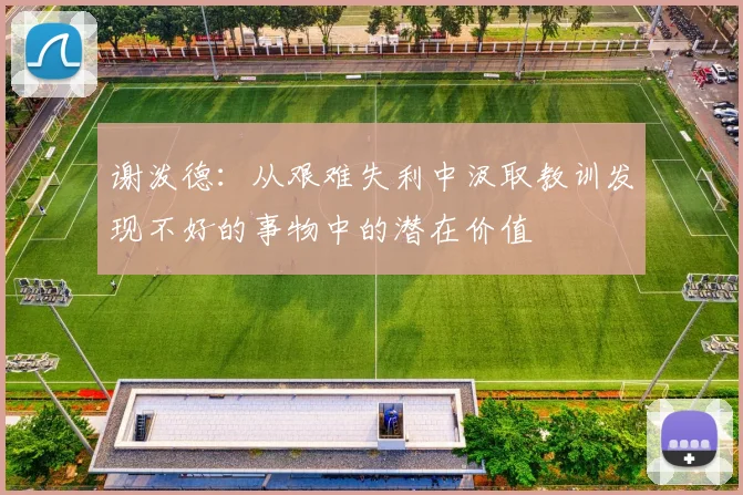 谢泼德：从艰难失利中汲取教训发现不好的事物中的潜在价值
